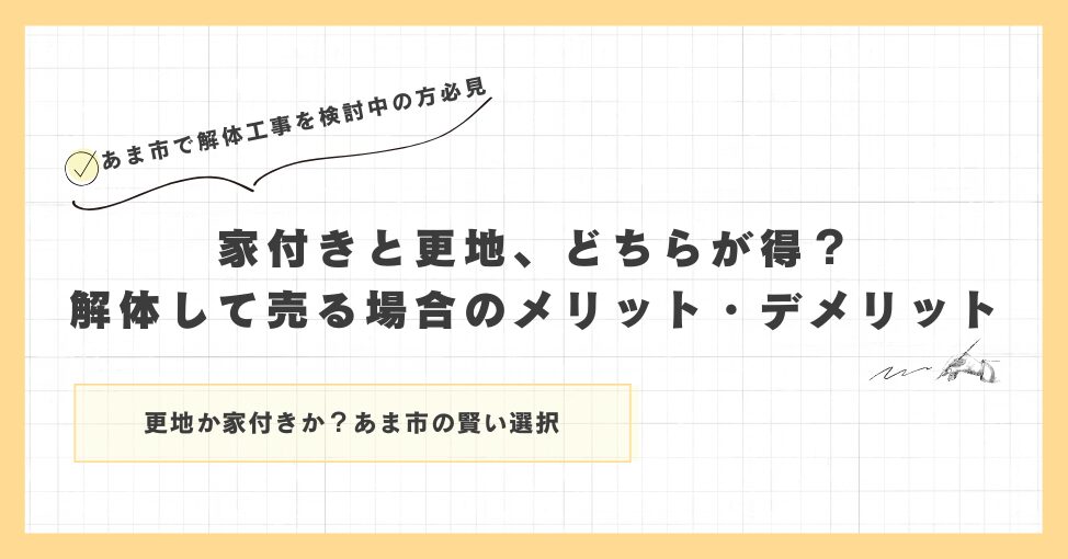 家付きと更地、どちらが得？解体して売る場合のメリット・デメリット